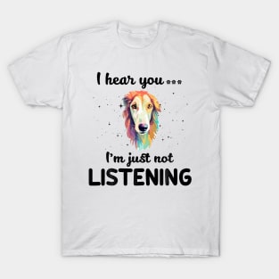 Saluki I hear you I am just not listening T-Shirt